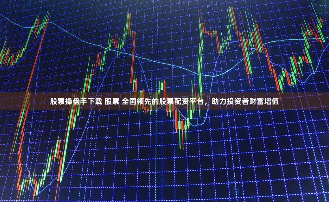 股票操盘手下载 股票 全国领先的股票配资平台，助力投资者财富增值