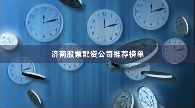 济南股票配资公司推荐榜单
