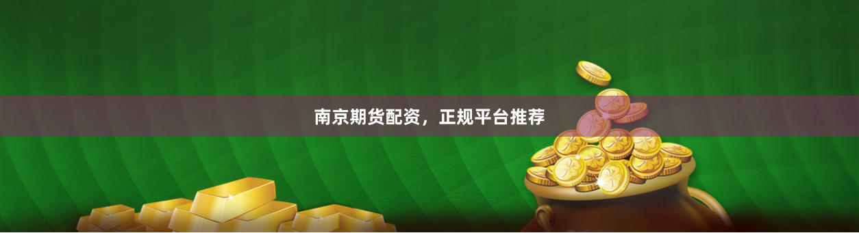 南京期货配资,正规平台推荐