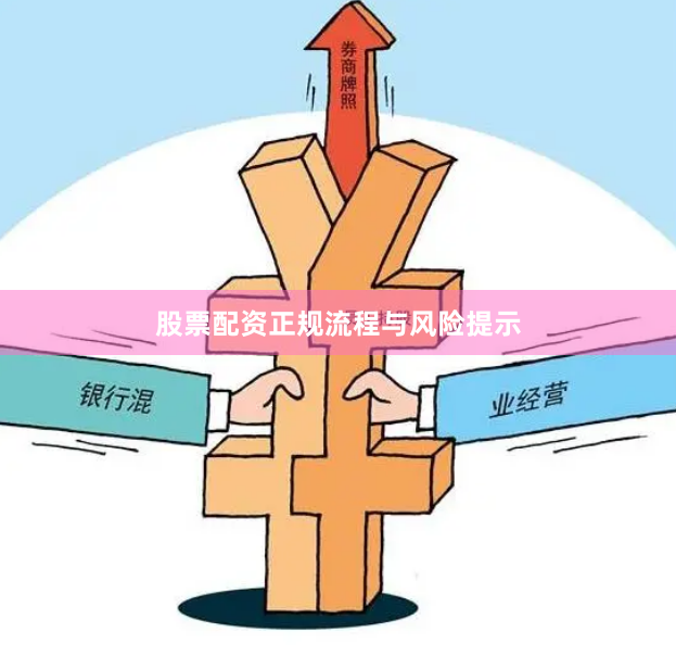 股票配资正规流程与风险提示