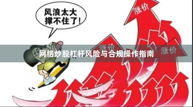网络炒股杠杆风险与合规操作指南